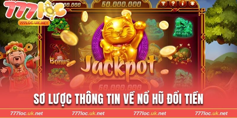 Khám phá một số thông tin cơ bản về nổ hũ đổi tiền mặt