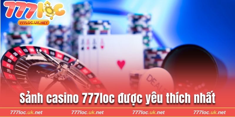 Sảnh casino 777loc được yêu thích nhất