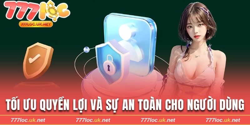 Tối ưu quyền lợi và sự an toàn cho người dùng 