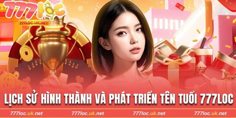 lich-su-hinh-thanh-va-phat-trien-ten-tuoi-nha-cai-777loc