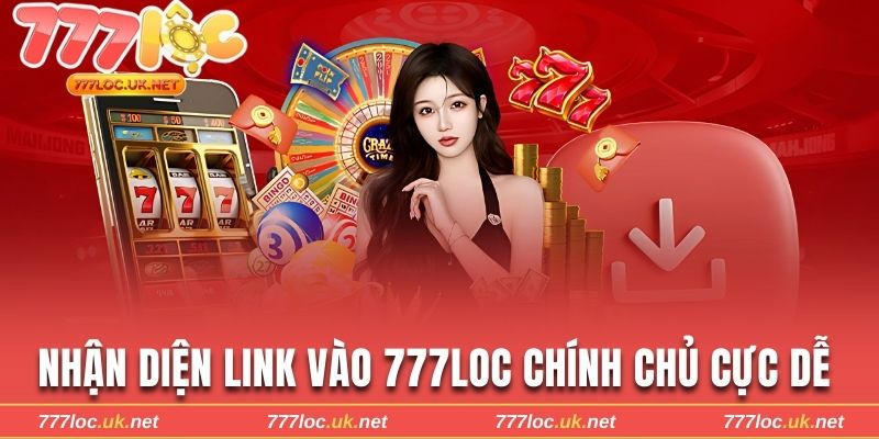 nhan-dien-link-truy-cap-777loc-chinh-chu-cuc-de